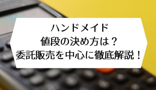 ハンドメイドでの値段の決め方は？委託販売を中心に徹底解説！