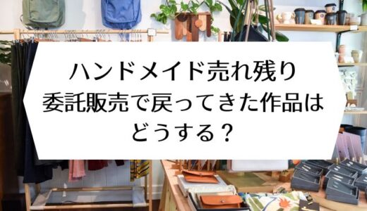 ハンドメイド売れ残り｜委託販売で戻ってきた作品はどうする？