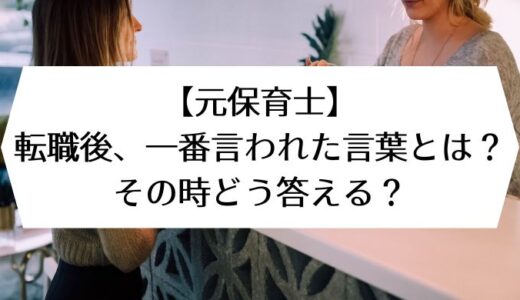 【元保育士】転職後、一番言われた言葉とは？その時どう答える？