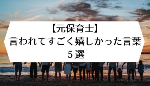 【元保育士】言われてすごく嬉しかった言葉5選